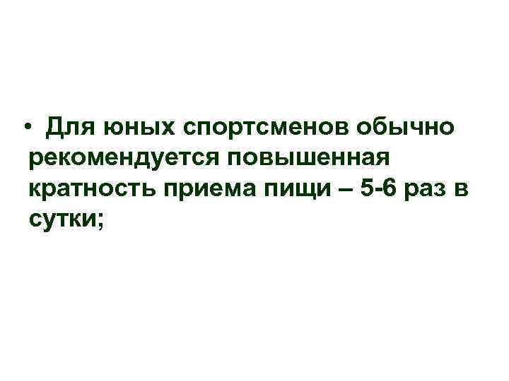  • Для юных спортсменов обычно рекомендуется повышенная кратность приема пищи – 5 -6