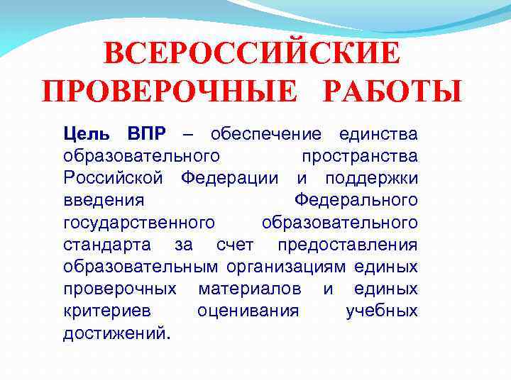 ВСЕРОССИЙСКИЕ ПРОВЕРОЧНЫЕ РАБОТЫ Цель ВПР – обеспечение единства образовательного пространства Российской Федерации и поддержки