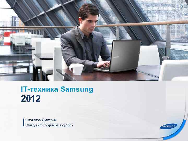 IT-техника Samsung 2012 Чистяков Дмитрий Chistyakov. d@samsung. com 