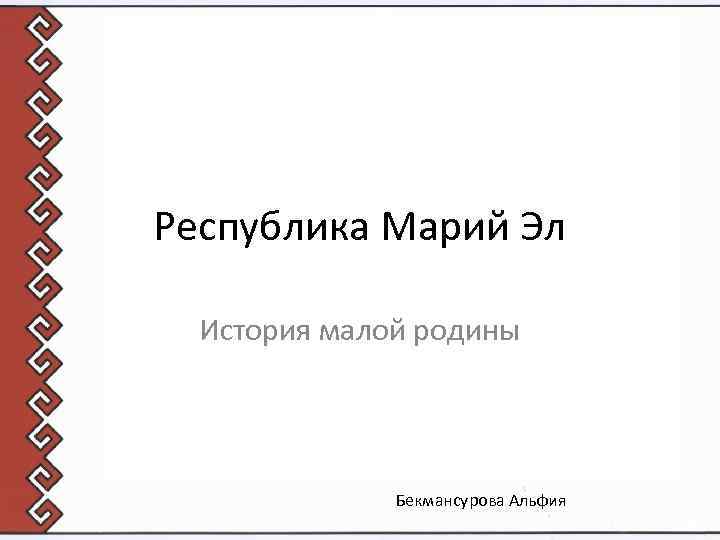Республика Марий Эл История малой родины Бекмансурова Альфия 
