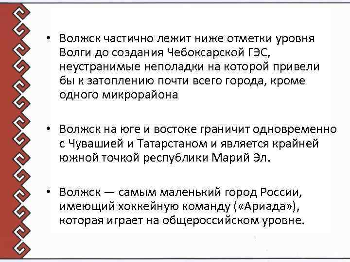  • Волжск частично лежит ниже отметки уровня Волги до создания Чебоксарской ГЭС, неустранимые
