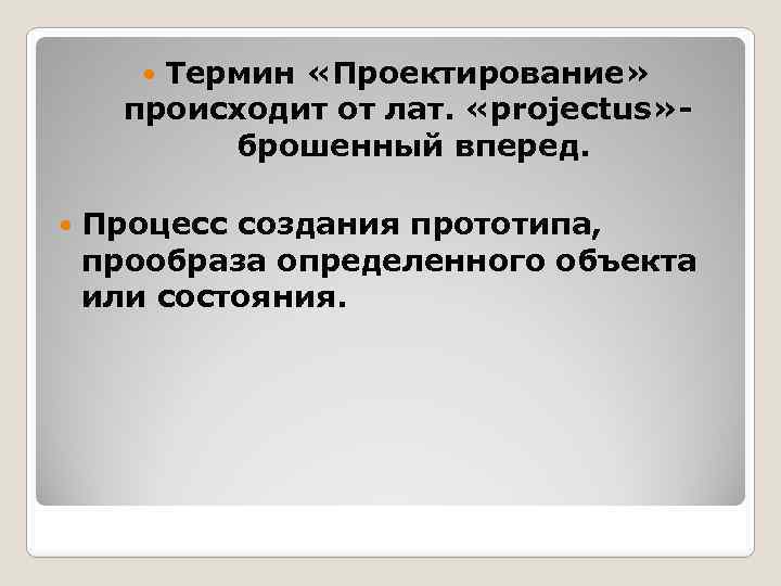 Термин «Проектирование» происходит от лат. «projectus» брошенный вперед. Процесс создания прототипа, прообраза определенного объекта