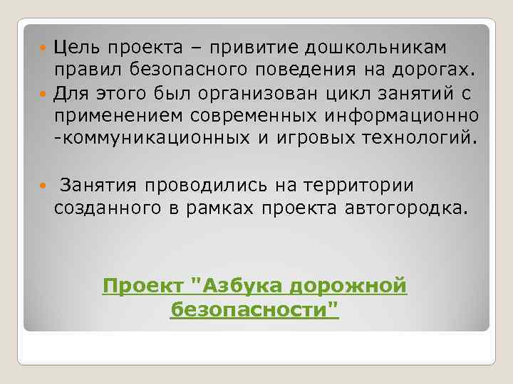 Цель проекта – привитие дошкольникам правил безопасного поведения на дорогах. Для этого был организован