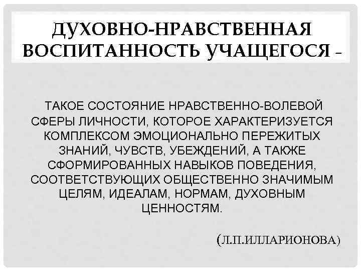 ДУХОВНО-НРАВСТВЕННАЯ ВОСПИТАННОСТЬ УЧАЩЕГОСЯ – ТАКОЕ СОСТОЯНИЕ НРАВСТВЕННО-ВОЛЕВОЙ СФЕРЫ ЛИЧНОСТИ, КОТОРОЕ ХАРАКТЕРИЗУЕТСЯ КОМПЛЕКСОМ ЭМОЦИОНАЛЬНО ПЕРЕЖИТЫХ