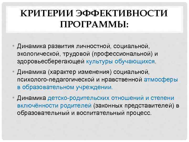 КРИТЕРИИ ЭФФЕКТИВНОСТИ ПРОГРАММЫ: • Динамика развития личностной, социальной, экологической, трудовой (профессиональной) и здоровьесберегающей культуры