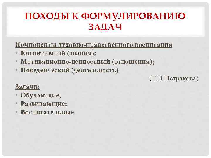 ПОХОДЫ К ФОРМУЛИРОВАНИЮ ЗАДАЧ Компоненты духовно-нравственного воспитания • Когнитивный (знания); • Мотивационно-ценностный (отношения); •