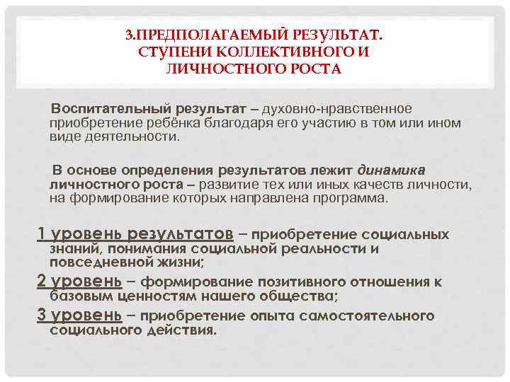 3. ПРЕДПОЛАГАЕМЫЙ РЕЗУЛЬТАТ. СТУПЕНИ КОЛЛЕКТИВНОГО И ЛИЧНОСТНОГО РОСТА Воспитательный результат – духовно-нравственное приобретение ребёнка