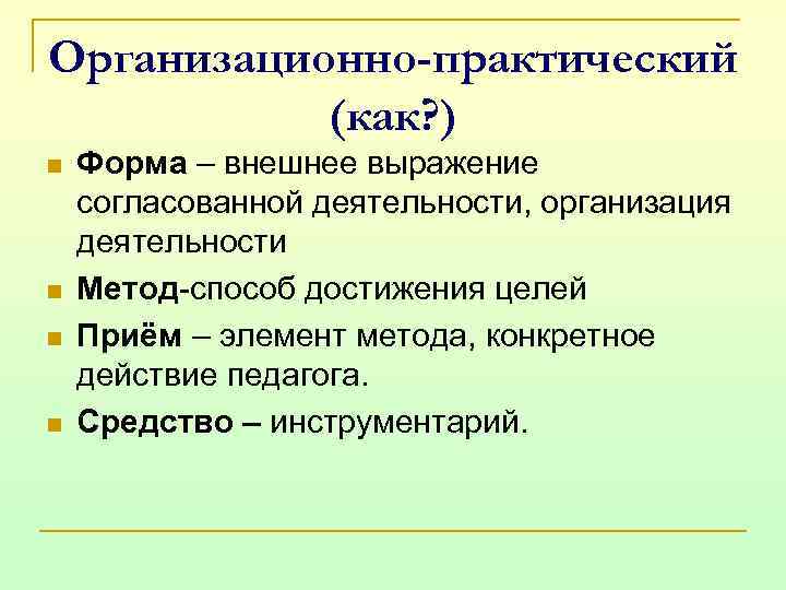 Организационно-практический (как? ) n n Форма – внешнее выражение согласованной деятельности, организация деятельности Метод-способ