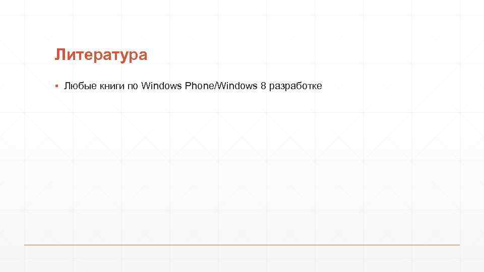 Литература ▪ Любые книги по Windows Phone/Windows 8 разработке 