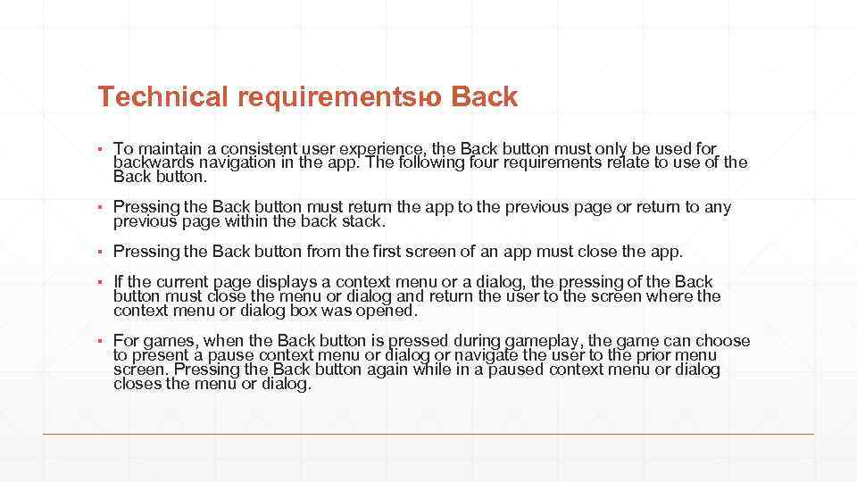 Technical requirementsю Back ▪ To maintain a consistent user experience, the Back button must