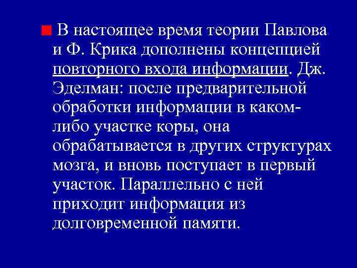 В настоящее время теории Павлова и Ф. Крика дополнены концепцией повторного входа информации. Дж.