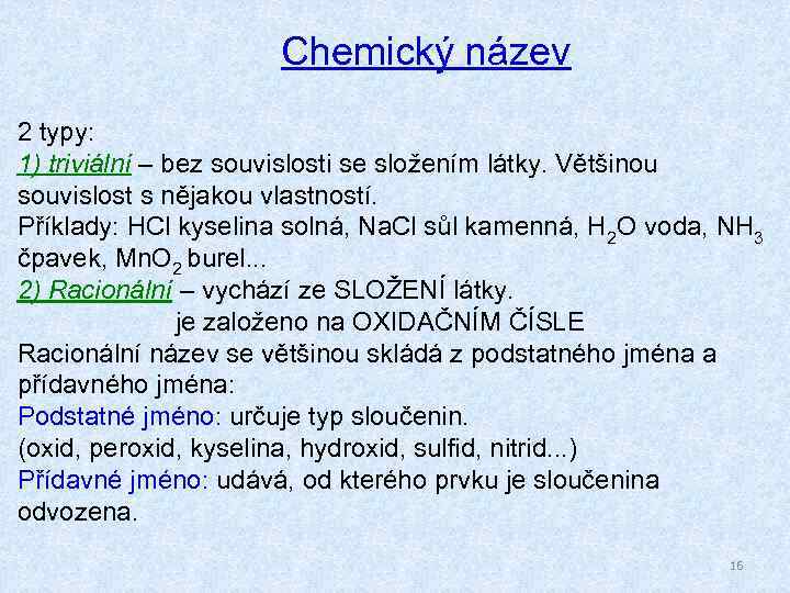 Chemický název 2 typy: 1) triviální – bez souvislosti se složením látky. Většinou souvislost