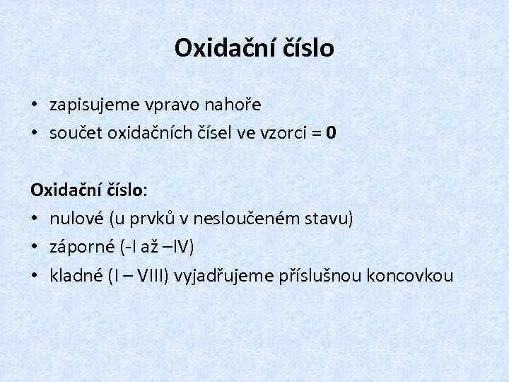 Oxidační číslo • zapisujeme vpravo nahoře • součet oxidačních čísel ve vzorci = 0