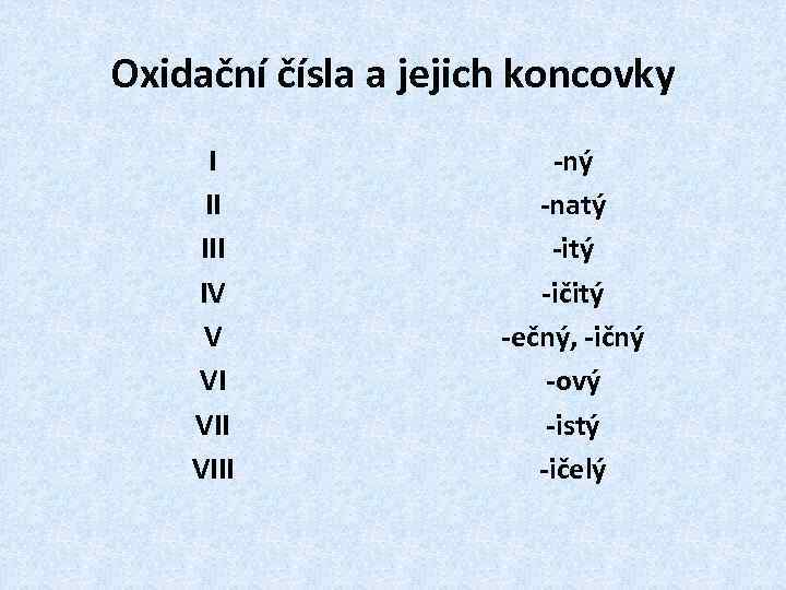 Oxidační čísla a jejich koncovky I II IV V VI VIII -ný -natý -ičitý