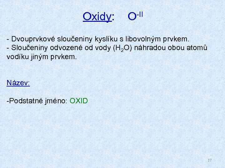 Oxidy: O-II - Dvouprvkové sloučeniny kyslíku s libovolným prvkem. - Sloučeniny odvozené od vody