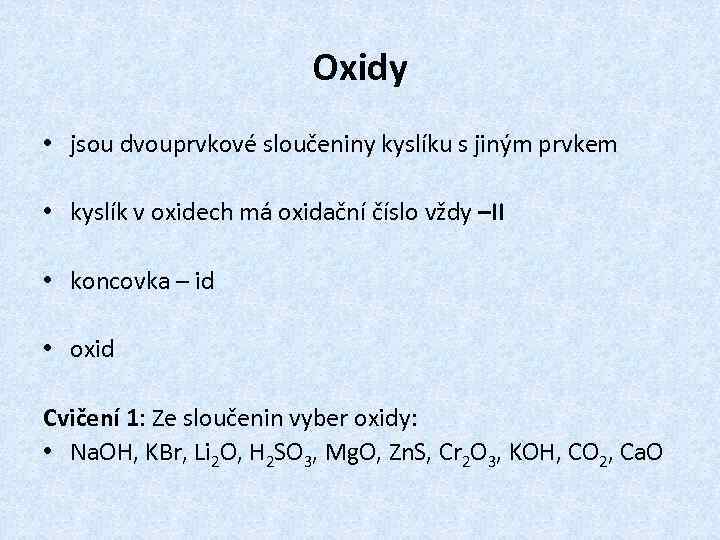Oxidy • jsou dvouprvkové sloučeniny kyslíku s jiným prvkem • kyslík v oxidech má