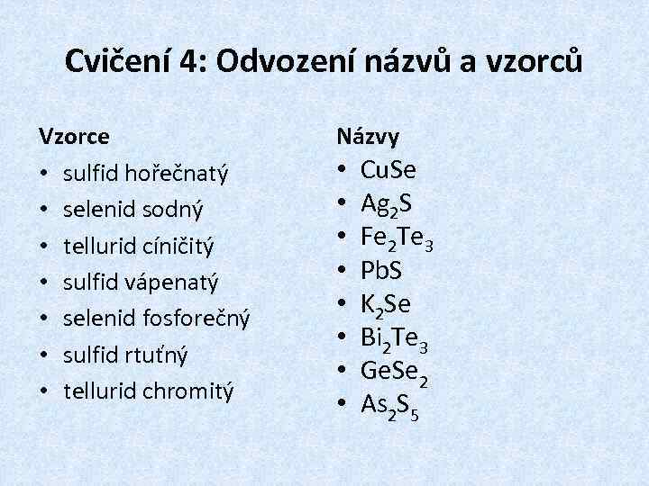 Cvičení 4: Odvození názvů a vzorců Vzorce • sulfid hořečnatý • selenid sodný •