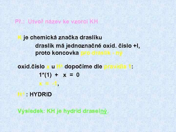 Př. : Utvoř název ke vzorci KH K je chemická značka draslíku draslík má