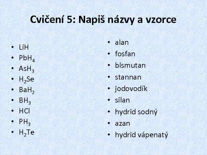 Cvičení 5: Napiš názvy a vzorce • • • Li. H Pb. H 4