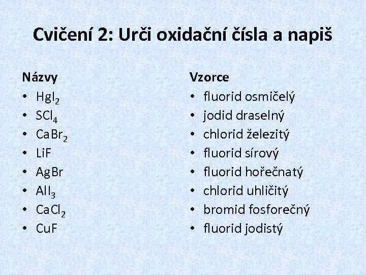 Cvičení 2: Urči oxidační čísla a napiš Názvy • Hg. I 2 • SCl