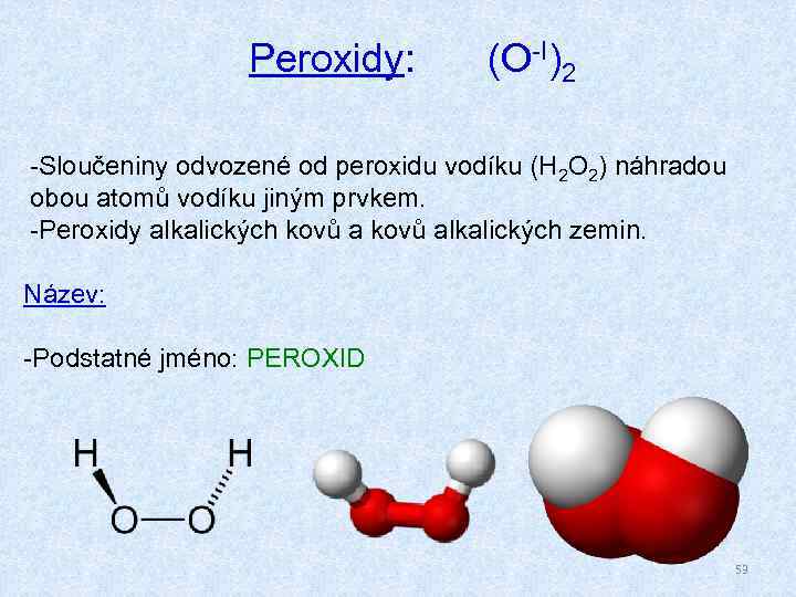 Peroxidy: (O-I)2 -Sloučeniny odvozené od peroxidu vodíku (H 2 O 2) náhradou obou atomů
