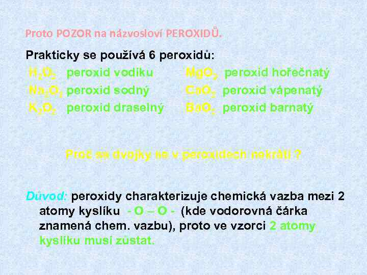 Proto POZOR na názvosloví PEROXIDŮ. Prakticky se používá 6 peroxidů: H 2 O 2