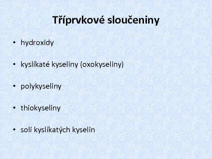 Tříprvkové sloučeniny • hydroxidy • kyslíkaté kyseliny (oxokyseliny) • polykyseliny • thiokyseliny • soli
