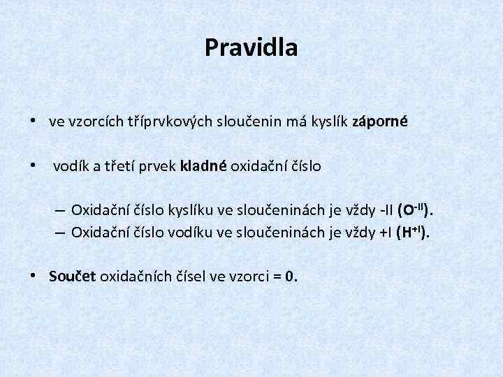 Pravidla • ve vzorcích tříprvkových sloučenin má kyslík záporné • vodík a třetí prvek