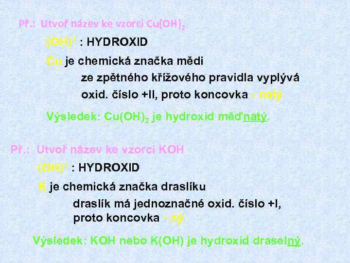 Př. : Utvoř název ke vzorci Cu(OH)2 (OH)-I : HYDROXID Cu je chemická značka