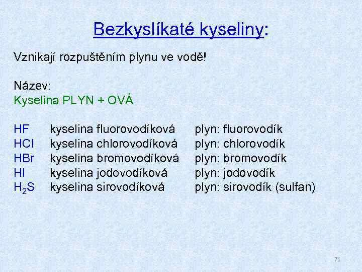 Bezkyslíkaté kyseliny: Vznikají rozpuštěním plynu ve vodě! Název: Kyselina PLYN + OVÁ HF HCl