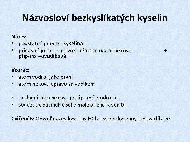 Názvosloví bezkyslíkatých kyselin Název: • podstatné jméno - kyselina • přídavné jméno - odvozeného