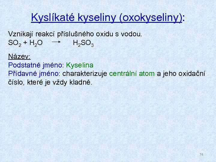 Kyslíkaté kyseliny (oxokyseliny): Vznikají reakcí příslušného oxidu s vodou. SO 2 + H 2