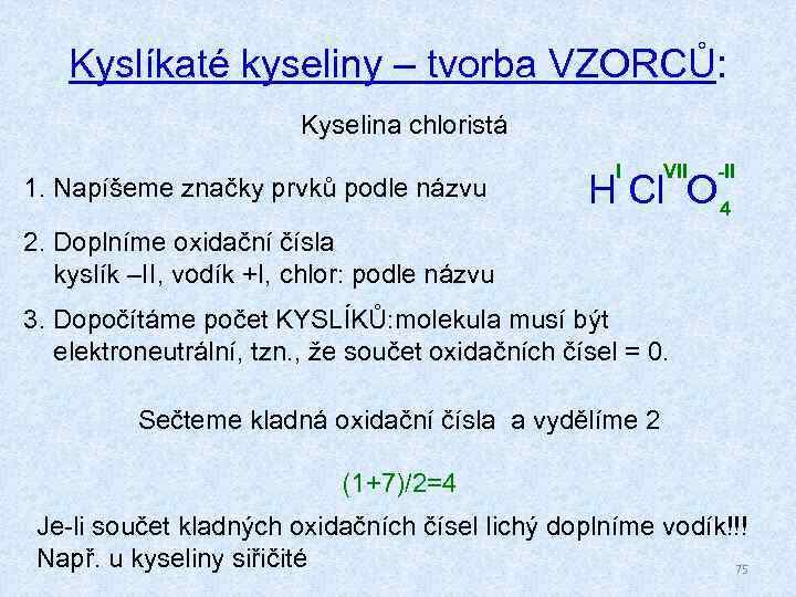 Kyslíkaté kyseliny – tvorba VZORCŮ: Kyselina chloristá 1. Napíšeme značky prvků podle názvu I