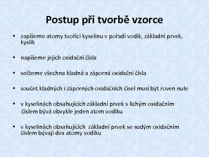 Postup při tvorbě vzorce • zapíšeme atomy tvořící kyselinu v pořadí vodík, základní prvek,