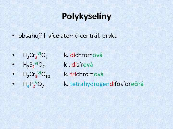 Polykyseliny • obsahují-li více atomů centrál. prvku • • H 2 Cr 2 VIO