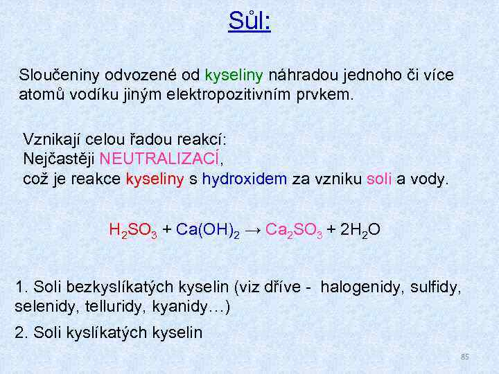 Sůl: Sloučeniny odvozené od kyseliny náhradou jednoho či více atomů vodíku jiným elektropozitivním prvkem.
