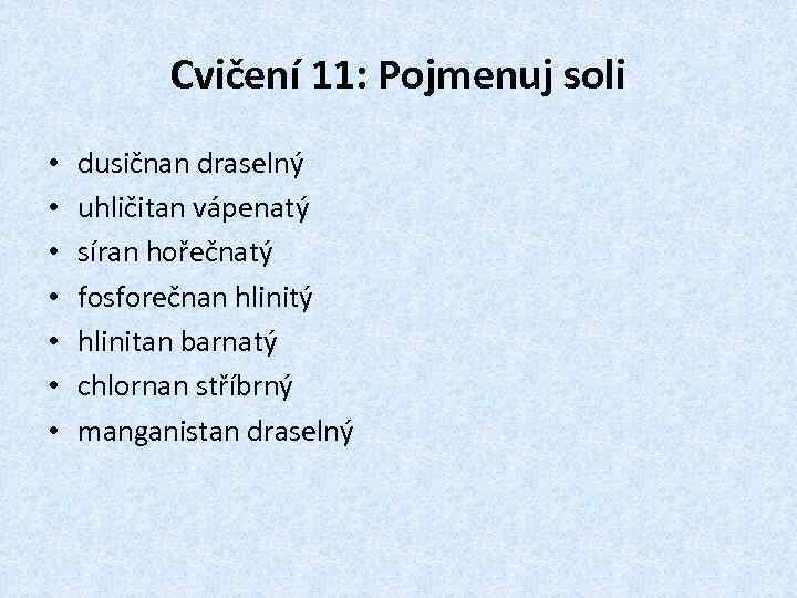Cvičení 11: Pojmenuj soli • • dusičnan draselný uhličitan vápenatý síran hořečnatý fosforečnan hlinitý