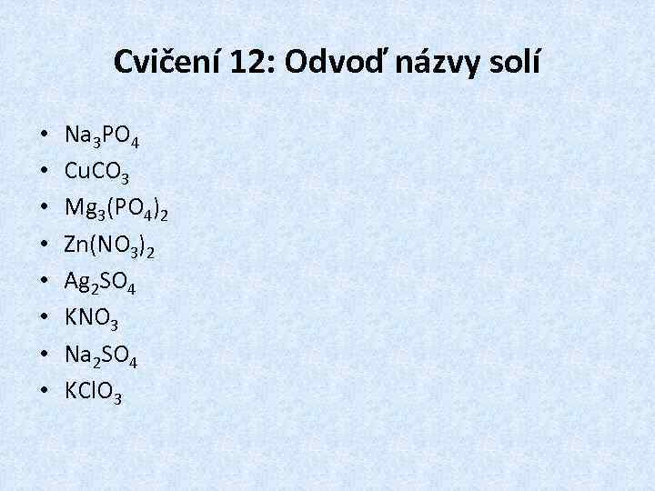Cvičení 12: Odvoď názvy solí • • Na 3 PO 4 Cu. CO 3