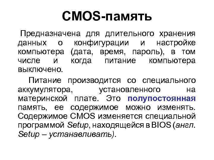 CMOS-память Предназначена для длительного хранения данных о конфигурации и настройке компьютера (дата, время, пароль),