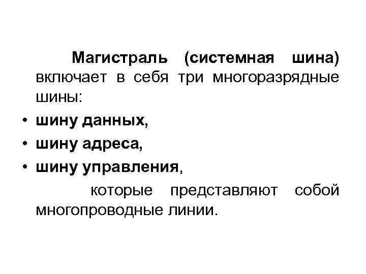  Магистраль (системная шина) включает в себя три многоразрядные шины: • шину данных, •