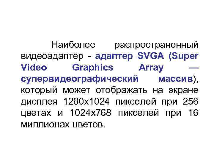  Наиболее распространенный видеоадаптер - адаптер SVGA (Super Video Graphics Array — супервидеографический массив),