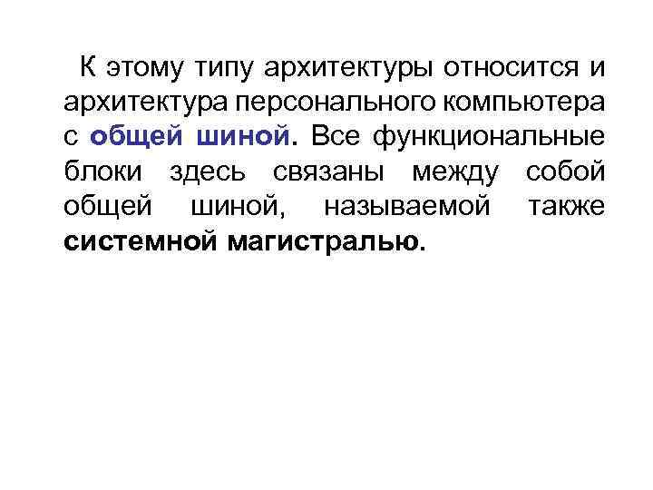  К этому типу архитектуры относится и архитектура персонального компьютера с общей шиной. Все