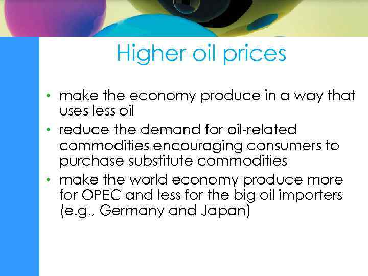 Higher oil prices • make the economy produce in a way that uses less