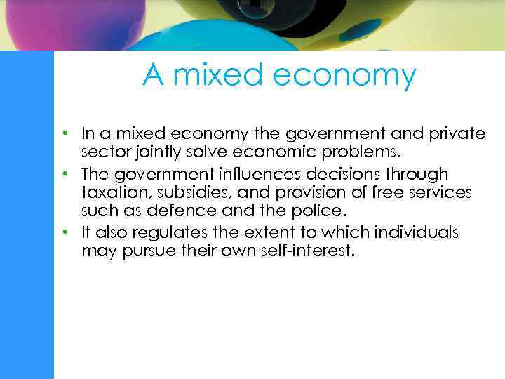 A mixed economy • In a mixed economy the government and private sector jointly