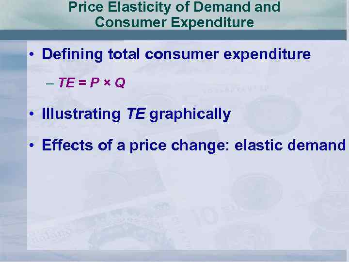Price Elasticity of Demand Consumer Expenditure • Defining total consumer expenditure – TE =