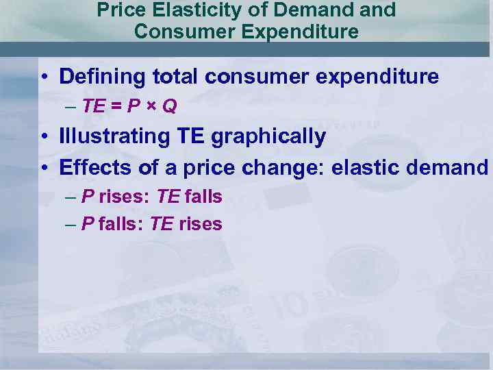 Price Elasticity of Demand Consumer Expenditure • Defining total consumer expenditure – TE =
