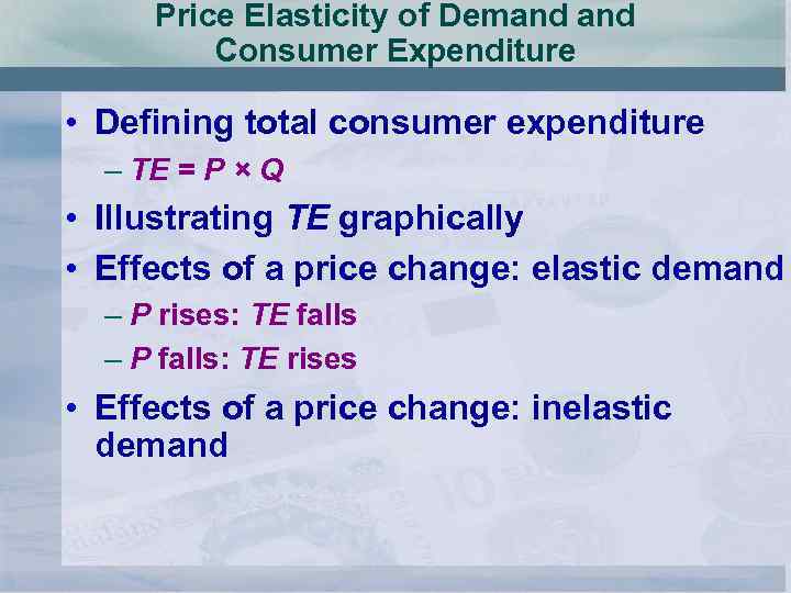 Price Elasticity of Demand Consumer Expenditure • Defining total consumer expenditure – TE =