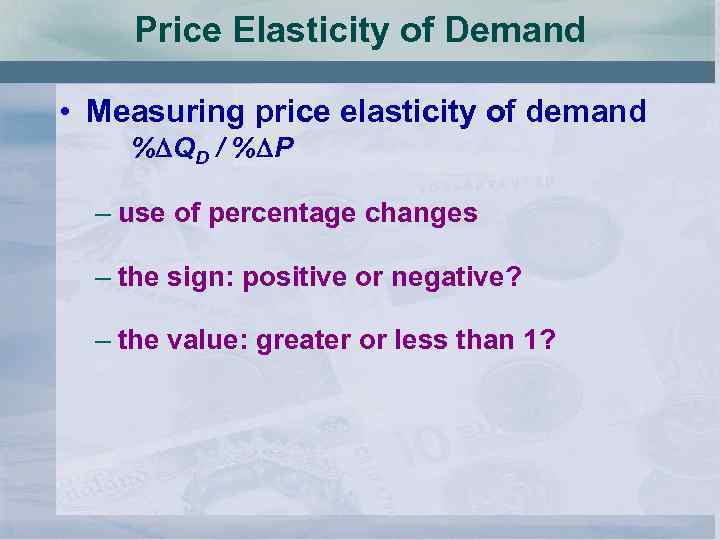 Price Elasticity of Demand • Measuring price elasticity of demand % QD / %