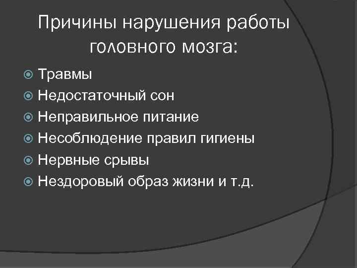 Причины нарушения работы головного мозга: Травмы Недостаточный сон Неправильное питание Несоблюдение правил гигиены Нервные