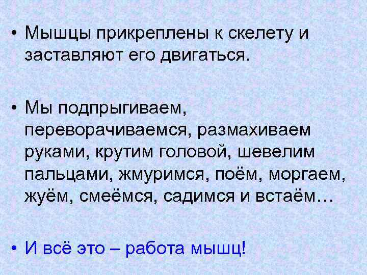  • Мышцы прикреплены к скелету и заставляют его двигаться. • Мы подпрыгиваем, переворачиваемся,